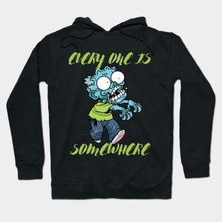 EVERY ONE IS A ZOMBIE SOMEWHERE Hoodie